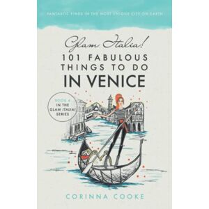 Cooke, Corinna Glam Italia! 101 Fabulous Things To Do In Venice: Fantastic Finds In The most Unique City On Earth (Glam Italia! How To Travel Italy) Cooke, Corinna Glam Italia! 101 Fabulous Things To Do In Venice: Fantastic Finds In The most Unique City On Earth (Glam Italia! How To Travel Italy)