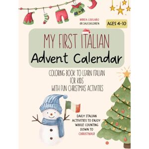 Gibilaro, Mirea My first Italian Advent Calendar: coloring book to learn Italian for kids with fun Christmas activities and easy Italian words. Ages 4-10. Gibilaro, Mirea My first Italian Advent Calendar: coloring book to learn Italian for kids with fun Christmas activities and easy Italian words. Ages 4-10.