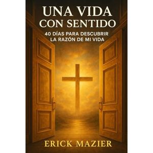 Mazier, Erick Una vida con Sentido: 40 dias para encontrar la razon de mi vida Mazier, Erick Una vida con Sentido: 40 dias para encontrar la razon de mi vida