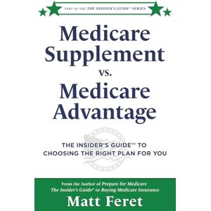 Feret, Matt Medicare Supplement vs. Medicare Advantage: The Insider’s Guide™ to Choosing the Right Plan for You: The Insider's Guide(TM) to Choosing the Right Plan for You: 6 (The Insider's Guides) Feret, Matt Medicare Supplement vs. Medicare Advantage: The Insider’s Guide™ to Choosing the Right Plan for You: The Insider's Guide(TM) to Choosing the Right Plan for You: 6 (The Insider's Guides)
