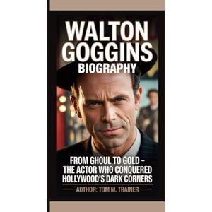 M. TRAINER, TOM WALTON GOGGINS BIOGRAPHY: From Ghoul to Gold — The Actor Who Conquered Hollywood's Dark Corners M. TRAINER, TOM WALTON GOGGINS BIOGRAPHY: From Ghoul to Gold — The Actor Who Conquered Hollywood's Dark Corners