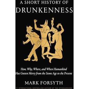 Forsyth, Mark A Short History of Drunkenness: How, Why, Where, and When Humankind Has Gotten Merry from the Stone Age to the Present Forsyth, Mark A Short History of Drunkenness: How, Why, Where, and When Humankind Has Gotten Merry from the Stone Age to the Present