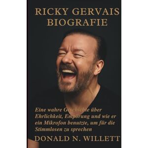 N. WILLETT, DONALD RICKY GERVAIS BIOGRAFIE: Eine wahre Geschichte über Ehrlichkeit, Empörung und wie er ein Mikrofon benutzte, um für die Stimmlosen zu sprechen N. WILLETT, DONALD RICKY GERVAIS BIOGRAFIE: Eine wahre Geschichte über Ehrlichkeit, Empörung und wie er ein Mikrofon benutzte, um für die Stimmlosen zu sprechen