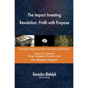 Gerardus Blokdyk - The Art of Service The Impact Investing Revolution: Profit with Purpose Gerardus Blokdyk - The Art of Service The Impact Investing Revolution: Profit with Purpose