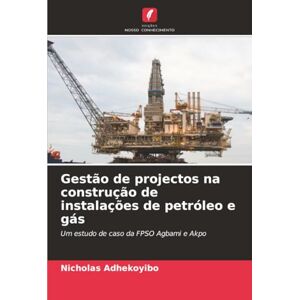Adhekoyibo, Nicholas Gestão de projectos na construção de instalações de petróleo e gás: Um estudo de caso da FPSO Agbami e Akpo Adhekoyibo, Nicholas Gestão de projectos na construção de instalações de petróleo e gás: Um estudo de caso da FPSO Agbami e Akpo