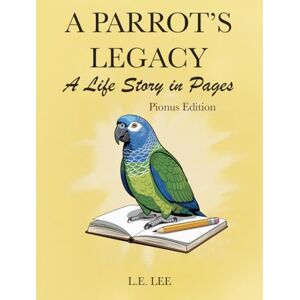 Lee A Parrot’s Legacy: A Life Story in Pages – Pionus Edition: A complete lifetime wellness and care journal for Pionus owners to track health, training, milestones, and cherished memories. Lee A Parrot’s Legacy: A Life Story in Pages – Pionus Edition: A complete lifetime wellness and care journal for Pionus owners to track health, training, milestones, and cherished memories.