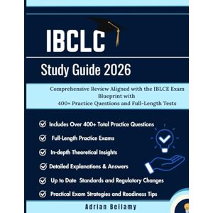 Bellamy, Adrian IBCLC STUDY GUIDE 2026: Comprehensive Review Aligned with the IBLCE Exam Blueprint with 400+ Practice Questions and Full-Length Tests Bellamy, Adrian IBCLC STUDY GUIDE 2026: Comprehensive Review Aligned with the IBLCE Exam Blueprint with 400+ Practice Questions and Full-Length Tests