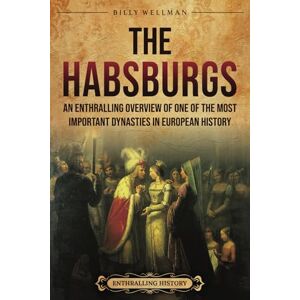 Wellman, Billy The Habsburgs: An Enthralling Overview of One of The Most Important Dynasties in European History (Europe) Wellman, Billy The Habsburgs: An Enthralling Overview of One of The Most Important Dynasties in European History (Europe)