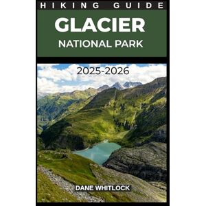 WHITLOCK, DANE GLACIER NATIONAL PARK HIKING GUIDE 2025 – 2026 (THE HIKER’S ATLAS SERIES: Explore Every Trail. Conquer Every Mile.) WHITLOCK, DANE GLACIER NATIONAL PARK HIKING GUIDE 2025 – 2026 (THE HIKER’S ATLAS SERIES: Explore Every Trail. Conquer Every Mile.)