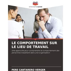 Cantarero Verger, Pere LE COMPORTEMENT SUR LE LIEU DE TRAVAIL: Une approche pour comprendre le comportement des personnes travaillant dans une organisation Cantarero Verger, Pere LE COMPORTEMENT SUR LE LIEU DE TRAVAIL: Une approche pour comprendre le comportement des personnes travaillant dans une organisation