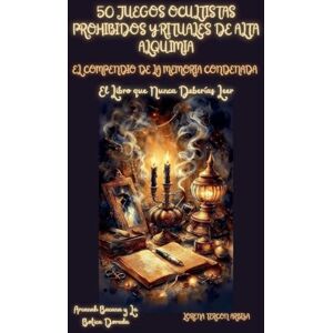 Arbiza, Lorena Tercon 50 Juegos Ocultistas Prohibidos y Rituales de Alta Alquimia El Conpendio de la Memoria Condenada El Libro que Nunca Deberías Leer Arbiza, Lorena Tercon 50 Juegos Ocultistas Prohibidos y Rituales de Alta Alquimia El Conpendio de la Memoria Condenada El Libro que Nunca Deberías Leer