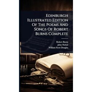 Burns, Robert Edinburgh Illustrated Edition Of The Poems And Songs Of Robert Burns Complete Burns, Robert Edinburgh Illustrated Edition Of The Poems And Songs Of Robert Burns Complete