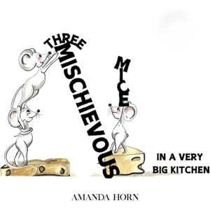 Horn, Amanda Three Mischievous Mice: In a Very Big Kitchen Horn, Amanda Three Mischievous Mice: In a Very Big Kitchen