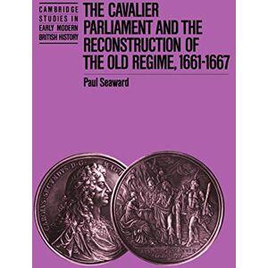 Seaward, Paul The Cavalier Parliament and the Reconstruction of the Old Regime, 1661-1667 (Cambridge Studies in Early Modern British History) Seaward, Paul The Cavalier Parliament and the Reconstruction of the Old Regime, 1661-1667 (Cambridge Studies in Early Modern British History)