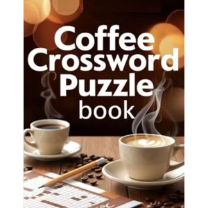 gary Coffee Crossword Puzzle book: Caffeine-Fueled Crosswords for Coffee Lovers Easy to Challenging, Large Print Options, With Complete Solutions gary Coffee Crossword Puzzle book: Caffeine-Fueled Crosswords for Coffee Lovers Easy to Challenging, Large Print Options, With Complete Solutions