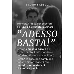 Sapelli, Bruno ADESSO BASTA!”: …come una sola parola ha rivoluzionato il mio mondo (e può rivoluzionare anche il tuo) Sapelli, Bruno ADESSO BASTA!”: …come una sola parola ha rivoluzionato il mio mondo (e può rivoluzionare anche il tuo)