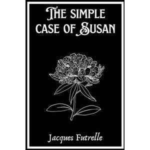 Futrelle, Jacques The Simple Case of Susan: Nuova Traduzione Italiana 2025 Futrelle, Jacques The Simple Case of Susan: Nuova Traduzione Italiana 2025