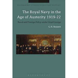 Bennett, G. H. The Royal Navy in the Age of Austerity 1919-22: Naval and Foreign Policy under Lloyd George (Bloomsbury Studies in Military History) Bennett, G. H. The Royal Navy in the Age of Austerity 1919-22: Naval and Foreign Policy under Lloyd George (Bloomsbury Studies in Military History)