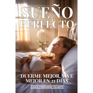 Hernández Pujante, Carla Sueño Perfecto: Duerme Mejor, Vive Mejor En 21 Días: Técnicas Científicas Para Optimizar Tu Descanso, Multiplicar Energía Y Mejorar Rendimiento Mental Hernández Pujante, Carla Sueño Perfecto: Duerme Mejor, Vive Mejor En 21 Días: Técnicas Científicas Para Optimizar Tu Descanso, Multiplicar Energía Y Mejorar Rendimiento Mental