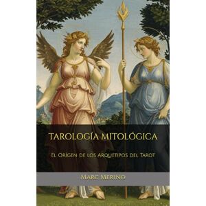 Merino, Marc TAROLOGÍA MITOLÓGICA: El Orígen de los Arquetipos del Tarot Merino, Marc TAROLOGÍA MITOLÓGICA: El Orígen de los Arquetipos del Tarot
