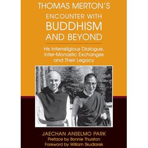 Park OSB, Jaechan Anselmo Thomas Merton’s Encounter with Buddhism and Beyond: His Interreligious Dialogue, Inter-monastic Exchanges, and Their Legacy Park OSB, Jaechan Anselmo Thomas Merton’s Encounter with Buddhism and Beyond: His Interreligious Dialogue, Inter-monastic Exchanges, and Their Legacy