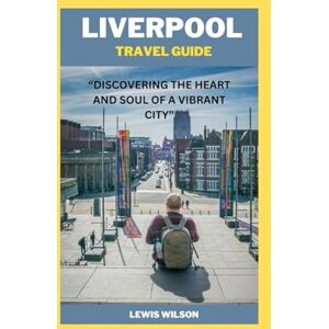 Wilson LIVERPOOL TRAVEL GUIDE: “DISCOVERING THE HEART AND SOUL OF A VIBRANT CITY” Wilson LIVERPOOL TRAVEL GUIDE: “DISCOVERING THE HEART AND SOUL OF A VIBRANT CITY”