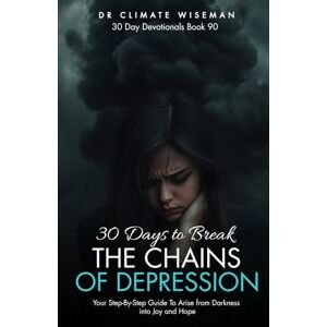 Wiseman, Dr Climate 30 Days to Break the Chains of Depression: Your Step-By-Step Guide To Arise from Darkness into Joy and Hope (30 Day Devotionals) Wiseman, Dr Climate 30 Days to Break the Chains of Depression: Your Step-By-Step Guide To Arise from Darkness into Joy and Hope (30 Day Devotionals)