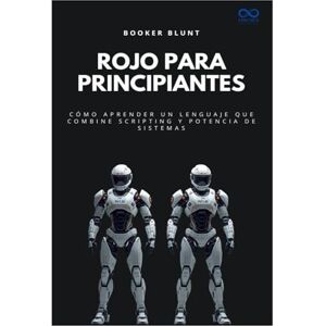 BLUNT, BOOKER Rojo para principiantes: Cómo aprender un lenguaje que combine scripting y potencia de sistemas: 10 (Colección de Lenguajes de Próxima Generación) BLUNT, BOOKER Rojo para principiantes: Cómo aprender un lenguaje que combine scripting y potencia de sistemas: 10 (Colección de Lenguajes de Próxima Generación)