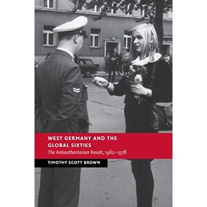Scott West Germany and the Global Sixties: The Anti-Authoritarian Revolt, 1962–1978 (New Studies in European History) Scott West Germany and the Global Sixties: The Anti-Authoritarian Revolt, 1962–1978 (New Studies in European History)