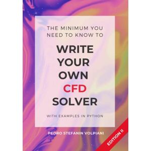 Volpiani, Pedro Stefanin The minimum you need to know to write your own CFD solver 2nd edition Volpiani, Pedro Stefanin The minimum you need to know to write your own CFD solver 2nd edition