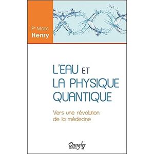 Henry, Marc L'eau et la physique quantique Vers une révolution de la médecine Henry, Marc L'eau et la physique quantique Vers une révolution de la médecine