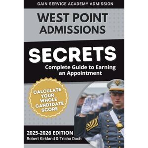 Kirkland, Robert West Point Admissions Secrets: Complete Guide to Earning an Appointment Kirkland, Robert West Point Admissions Secrets: Complete Guide to Earning an Appointment