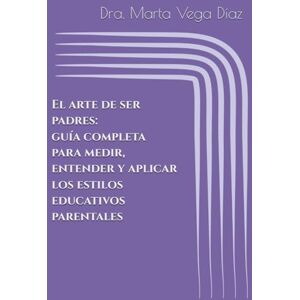 Vega+ El arte de ser padres: guía completa para medir, entender y aplicar los estilos educativos parentales Vega+ El arte de ser padres: guía completa para medir, entender y aplicar los estilos educativos parentales