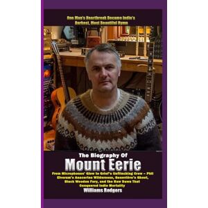 Rodgers, Williams The Biography of Mount Eerie From Microphones’ Glow to Grief Unflinching Crow-phil Elverum’s Anacortes Wilderness, Genevieve’s Ghost, Black Wooden Fury, and the Raw Dawn That Indie Mortality Rodgers, Williams The Biography of Mount Eerie From Microphones’ Glow to Grief Unflinching Crow-phil Elverum’s Anacortes Wilderness, Genevieve’s Ghost, Black Wooden Fury, and the Raw Dawn That Indie Mortality