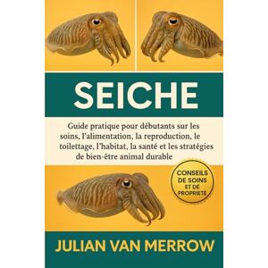 MERROW, JULIAN VAN SEICHE: Guide pratique pour débutants sur les soins, l'alimentation, la reproduction, le toilettage, l'habitat, la santé et les stratégies de bien-être animal durable MERROW, JULIAN VAN SEICHE: Guide pratique pour débutants sur les soins, l'alimentation, la reproduction, le toilettage, l'habitat, la santé et les stratégies de bien-être animal durable