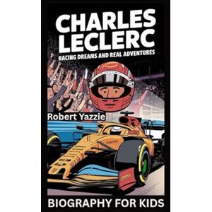 Yazzie, Robert CHARLES LECLERC: Racing Dreams and Real Adventures- Biography for kids Yazzie, Robert CHARLES LECLERC: Racing Dreams and Real Adventures- Biography for kids