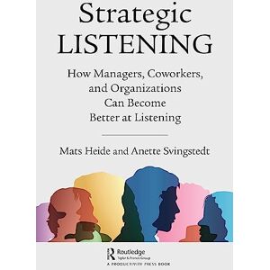 Heide, Mats Strategic Listening: How Managers, Coworkers, and Organizations Can Become Better at Listening Heide, Mats Strategic Listening: How Managers, Coworkers, and Organizations Can Become Better at Listening