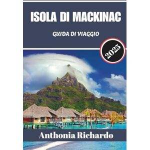 Richardo, Anthonia ISOLA DI MACKINAC GUIDA DI VIAGGIO 2025: Scopri sentieri nascosti, luoghi storici e momenti indimenticabili attraverso la senza tempo fuga sull’isola del Michigan Richardo, Anthonia ISOLA DI MACKINAC GUIDA DI VIAGGIO 2025: Scopri sentieri nascosti, luoghi storici e momenti indimenticabili attraverso la senza tempo fuga sull’isola del Michigan