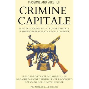 Vucetich, Massimiliano Crimine Capitale: Fiumi di cocaina, AK-47, chat criptate Il mondo di Senese, Diabolik e Colafigli Le indagini sulle più importanti organizzazioni criminali nel racconto dal capo dell’Unità Insider Vucetich, Massimiliano Crimine Capitale: Fiumi di cocaina, AK-47, chat criptate Il mondo di Senese, Diabolik e Colafigli Le indagini sulle più importanti organizzazioni criminali nel racconto dal capo dell’Unità Insider