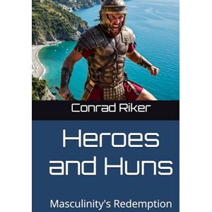 Riker, Conrad Heroes and Huns: Masculinity's Redemption (Redpilled Progressive (satire)) Riker, Conrad Heroes and Huns: Masculinity's Redemption (Redpilled Progressive (satire))
