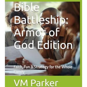 Parker, VM Bible Battleship: Armor of God Edition: Faith, Fun & Strategy for the Whole Family Parker, VM Bible Battleship: Armor of God Edition: Faith, Fun & Strategy for the Whole Family
