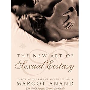 Anand, Margot The New Art of Sexual Ecstasy: Following the Path of Sacred Sexuality Anand, Margot The New Art of Sexual Ecstasy: Following the Path of Sacred Sexuality