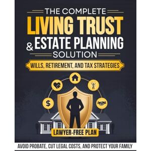 R. Holloway, Ethan The Complete Living Trust & Estate Planning Solution: Wills, Retirement, and Tax Strategies to Avoid Probate, Cut Legal Costs, and Protect Your Family—With a Clear, Lawyer-Free Plan R. Holloway, Ethan The Complete Living Trust & Estate Planning Solution: Wills, Retirement, and Tax Strategies to Avoid Probate, Cut Legal Costs, and Protect Your Family—With a Clear, Lawyer-Free Plan
