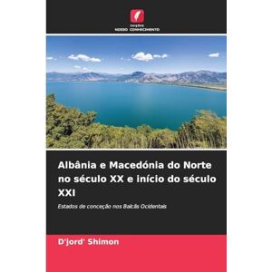 Shimon, D'Jord' Albânia e Macedónia do Norte no século XX e início do século XXI: Estados de conceção nos Balcãs Ocidentais Shimon, D'Jord' Albânia e Macedónia do Norte no século XX e início do século XXI: Estados de conceção nos Balcãs Ocidentais