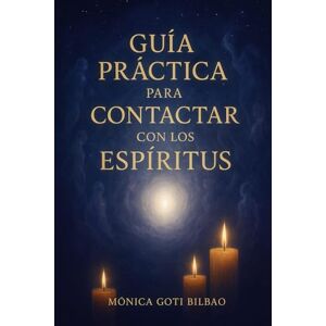 Goti Bilbao, Monica Guía Práctica para Contactar con los Espíritus Goti Bilbao, Monica Guía Práctica para Contactar con los Espíritus