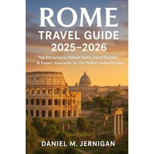Jernigan, Mr Daniel M Rome Travel Guide 2025–2026: Top Attractions, Hidden Gems, Local Cuisine & Expert Itineraries for the Perfect Italian Escape Jernigan, Mr Daniel M Rome Travel Guide 2025–2026: Top Attractions, Hidden Gems, Local Cuisine & Expert Itineraries for the Perfect Italian Escape