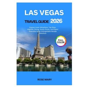 Mary, Rose LAS VEGAS TRAVEL GUIDE 2026: Explore Iconic Attractions, Top Stays, Nightlife, Dining, Scenic Drives, and Expert Itineraries for an Unforgettable Nevada Adventure Mary, Rose LAS VEGAS TRAVEL GUIDE 2026: Explore Iconic Attractions, Top Stays, Nightlife, Dining, Scenic Drives, and Expert Itineraries for an Unforgettable Nevada Adventure