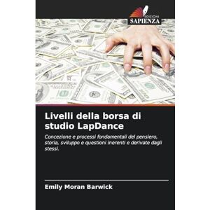 Barwick, Emily Moran Livelli della borsa di studio LapDance: Concezione e processi fondamentali del pensiero, storia, sviluppo e questioni inerenti e derivate dagli stessi. Barwick, Emily Moran Livelli della borsa di studio LapDance: Concezione e processi fondamentali del pensiero, storia, sviluppo e questioni inerenti e derivate dagli stessi.