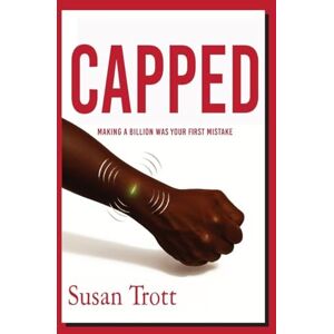 Trott, Susan CAPPED: Making A Billion Was Your First Mistake Trott, Susan CAPPED: Making A Billion Was Your First Mistake
