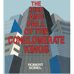 Sobel, Robert The Rise and Fall of the Conglomerate Kings Sobel, Robert The Rise and Fall of the Conglomerate Kings